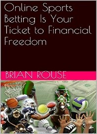 Online Sports Betting Is Your Ticket to Financial Freedom by Brian Rouse